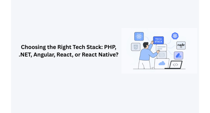 Choosing the Right Tech Stack: PHP, .NET, Angular, React, or React Native?