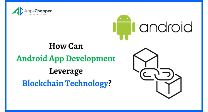 How Can Android App Development Leverage Blockchain Technology?