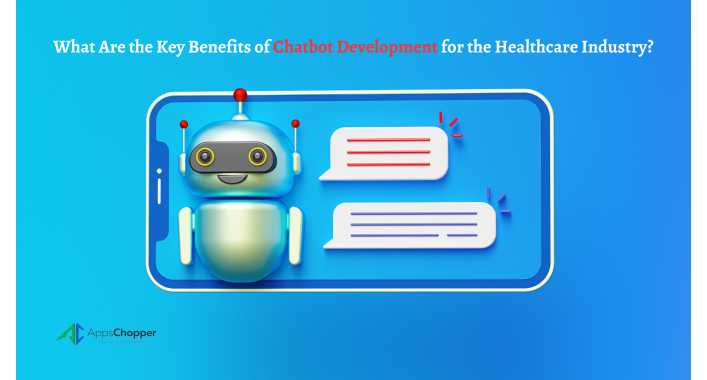 What Are the Key Benefits of Chatbot Development for the Healthcare Industry?