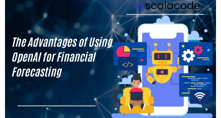 The Advantages of Using OpenAI for Financial Forecasting